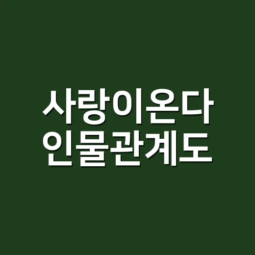 사랑이온다 인물관계도, 하석진·안희연 관계가 왜 벌써 짠할까요? - 요약