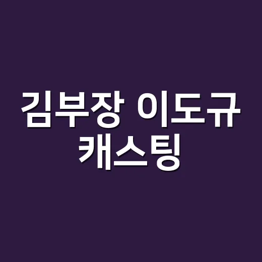 김부장 이도규 캐스팅, 진짜 누구인지 궁금하신가요? - 요약