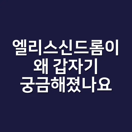 엘리스신드롬이 왜 갑자기 궁금해졌나요? - 요약