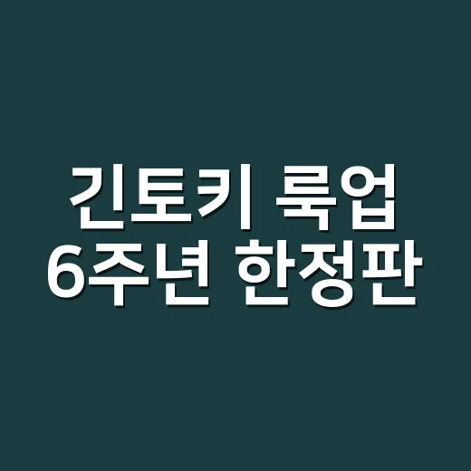 긴토키 룩업 6주년 한정판, 왜 지금 팬들이 찾고 있나요? - 요약