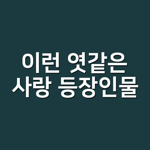 이런 엿같은 사랑 등장인물, 정해인·하영 캐릭터가 왜 궁금하신가요? - 요약