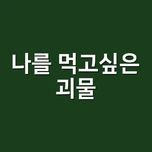 나를 먹고싶은 괴물, 왜 조용히 입소문이 났을까요? - 요약