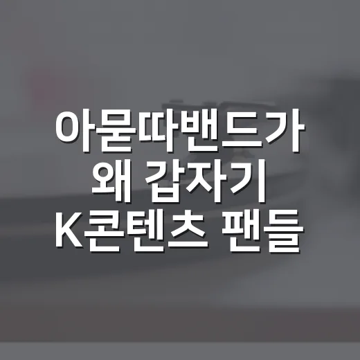 아묻따밴드가 왜 갑자기 K콘텐츠 팬들 사이에서 화제일까요? - 요약