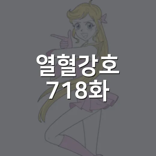 열혈강호 718화, 지금 왜 다시 찾고 계신가요? - 요약