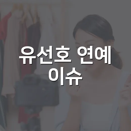 유선호 연예 이슈, 왜 요즘 다시 눈길이 갈까요? - 요약