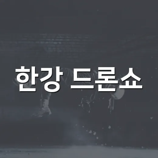 한강 드론쇼, 올해는 언제 어디서 봐야 할까요? - 요약