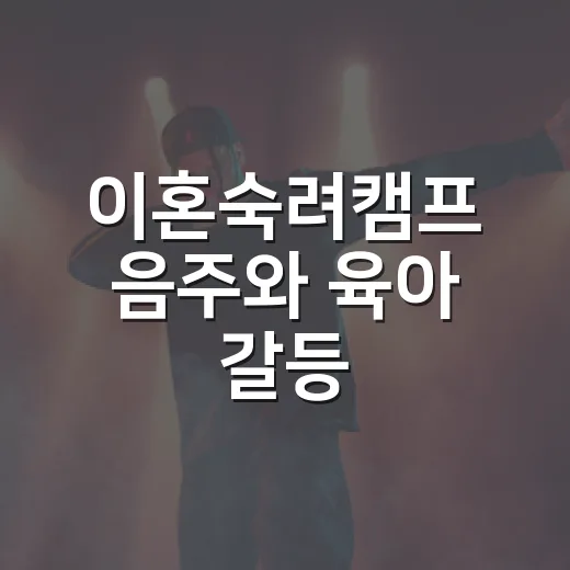 이혼숙려캠프 음주와 육아 갈등, 왜 시청자 반응이 뜨거울까요? - 요약