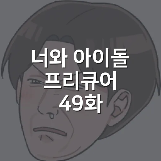 너와 아이돌 프리큐어 49화, 마지막 라이브가 왜 이렇게 오래 남을까요? - 요약