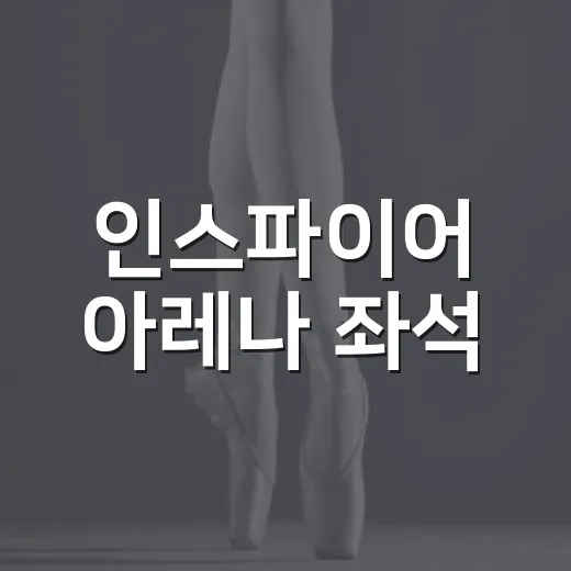 인스파이어 아레나 좌석, 어디가 보기 편할까요? - 요약
