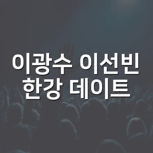 이광수 이선빈 한강 데이트, 왜 이렇게 반응이 뜨거울까요? - 요약