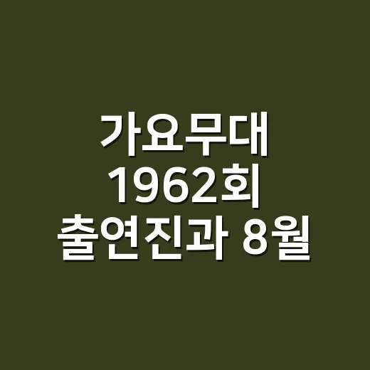 가요무대 1962회 출연진과 8월 신청곡, 어떤 무대였나요? - 요약
