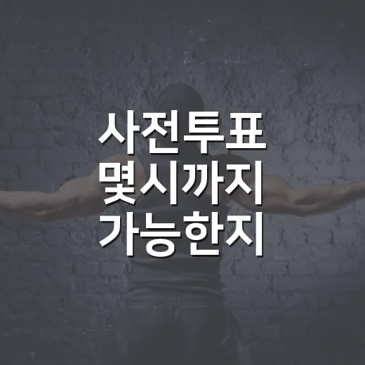 사전투표 몇시까지 가능한지 헷갈리시나요? - 요약