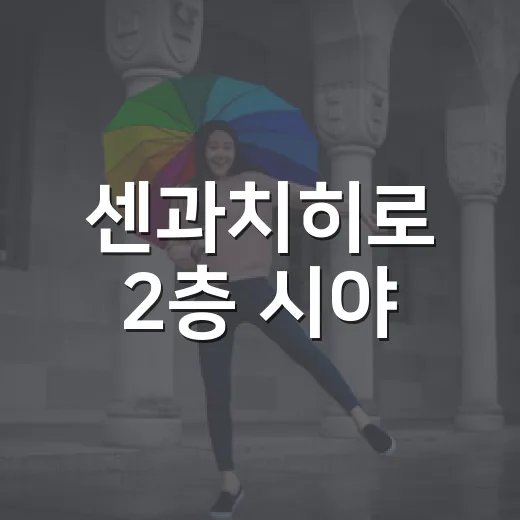 센과치히로 2층 시야, 1층보다 더 만족스러울까요? - 요약