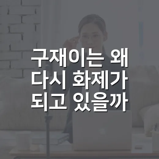 구재이는 왜 다시 화제가 되고 있을까요? - 요약
