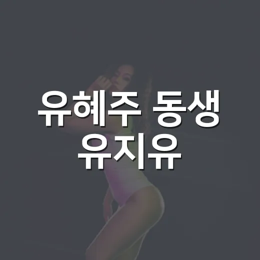 유혜주 동생 유지유, 왜 갑자기 검색어에 오른 걸까요? - 요약