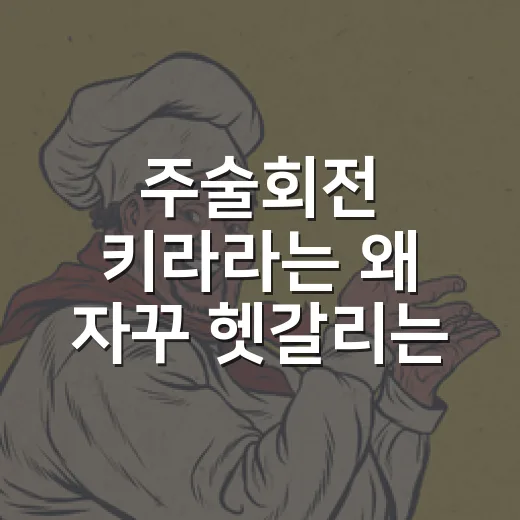 주술회전 키라라는 왜 자꾸 헷갈리는 캐릭터일까요? - 요약