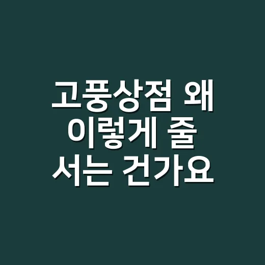 고풍상점 왜 이렇게 줄 서는 건가요? - 요약