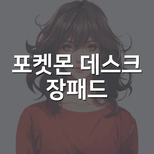 포켓몬 데스크 장패드, 책상 꾸미기용으로 정말 살 만한가요? - 요약