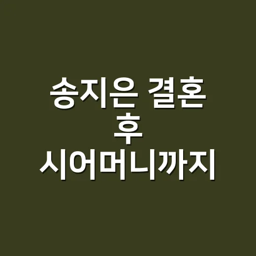 송지은 결혼 후 시어머니까지 재조명된 이유가 궁금하신가요? - 요약