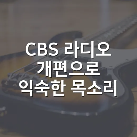 CBS 라디오 개편으로 익숙한 목소리는 어디로 갔을까요? - 요약