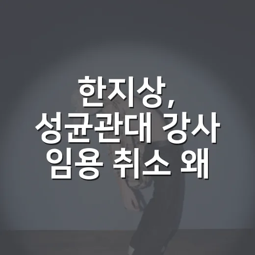 한지상, 성균관대 강사 임용 취소 왜 됐을까요? - 요약