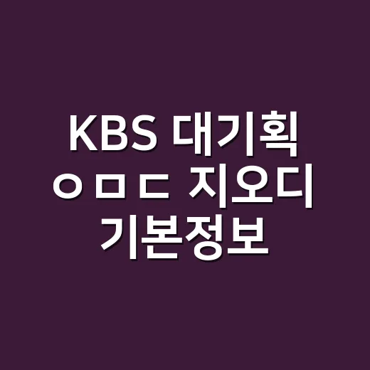 KBS 대기획 ㅇㅁㄷ 지오디 기본정보가 궁금하신가요? - 요약