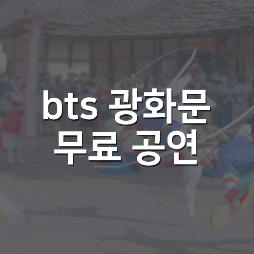 bts 광화문 무료 공연, 지금도 볼 수 있나요? - 요약