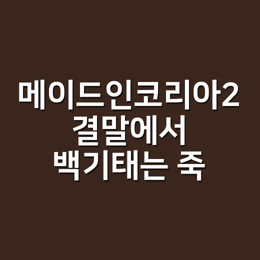 메이드인코리아2 결말에서 백기태는 죽었을까요? - 요약