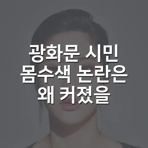 광화문 시민 몸수색 논란은 왜 커졌을까요? - 요약