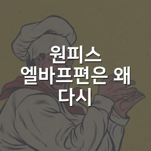 원피스 엘바프편은 왜 다시 뜨거워졌을까요? - 요약