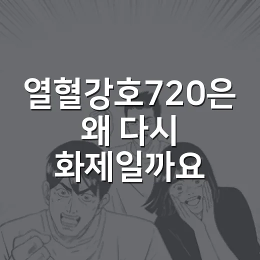 열혈강호720은 왜 다시 화제일까요? - 요약