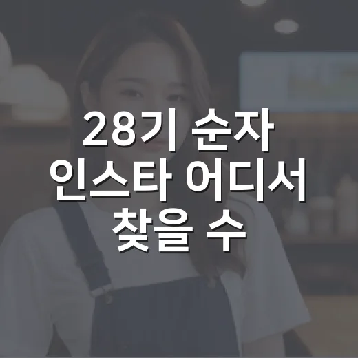 28기 순자 인스타 어디서 찾을 수 있을까요? - 요약