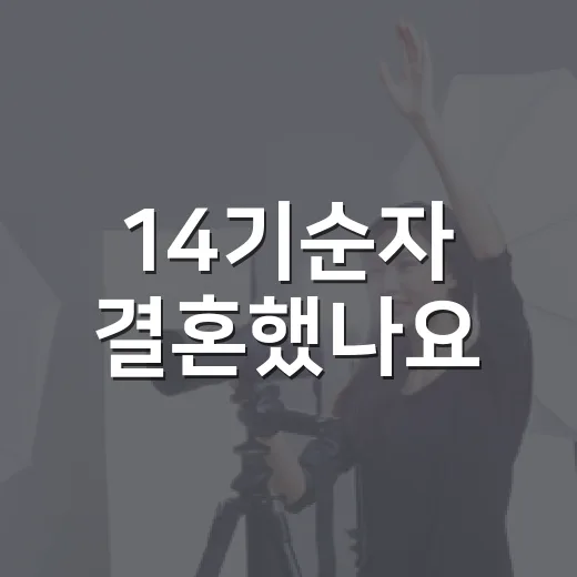 14기순자 결혼했나요? 남편은 누구일까요? - 요약