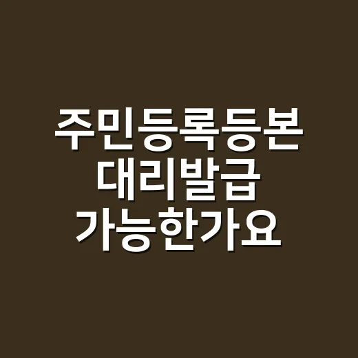 주민등록등본 대리발급 가능한가요? 가족이 대신 갈 때 필요한 서류는요? - 요약