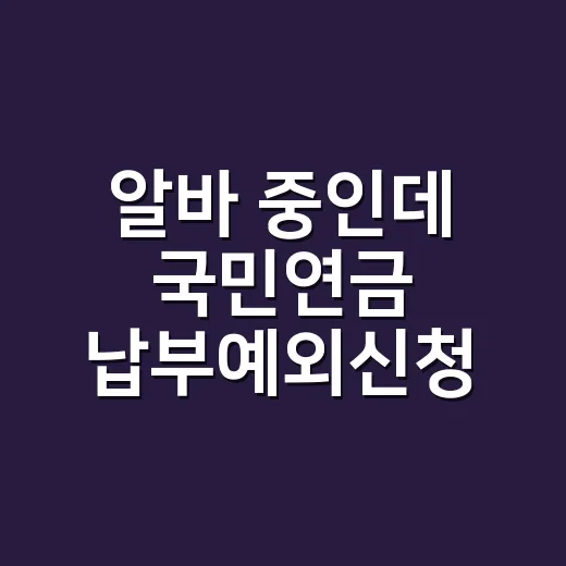 알바 중인데 국민연금 납부예외신청 해야 하나요? - 요약