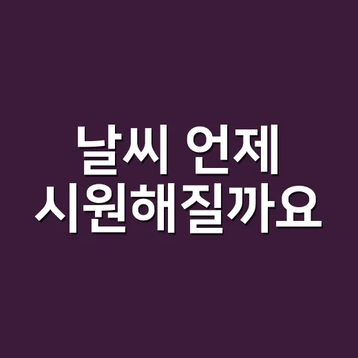 날씨 언제 시원해질까요? 올해 더위는 언제 꺾일까요? - 요약