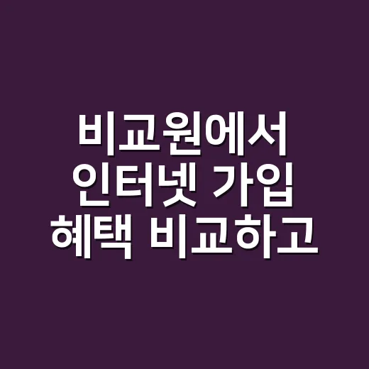 비교원에서 인터넷 가입 혜택 비교하고 계신가요? - 요약
