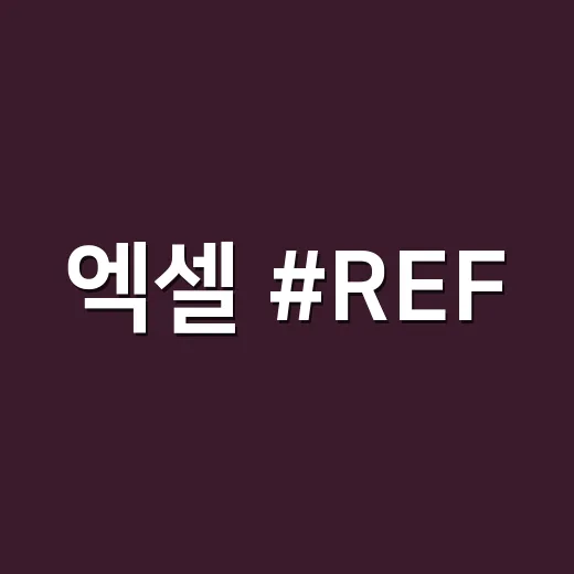 엑셀 #REF! 오류가 갑자기 뜨는데 어디부터 고치면 될까요? - 요약