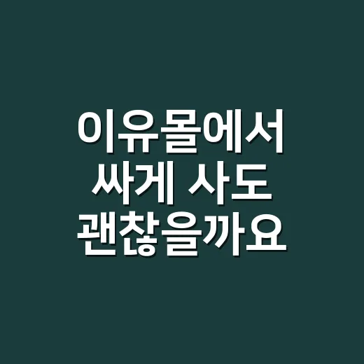 이유몰에서 싸게 사도 괜찮을까요? 주문 전 확인할 점이 궁금하신가요? - 요약