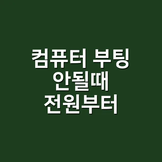 컴퓨터 부팅 안될때 전원부터 윈도우 복구까지 어떤 순서로 확인해야 할까요? - 요약