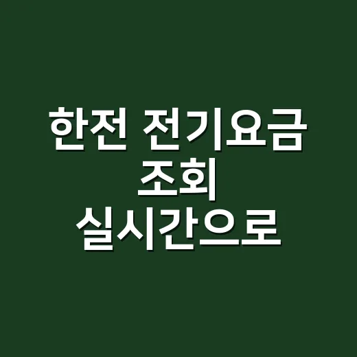 한전 전기요금 조회 실시간으로 바로 확인하고 계신가요? - 요약
