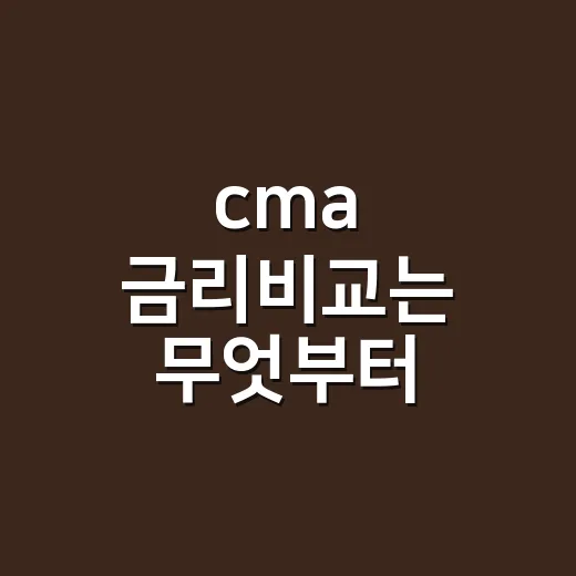 cma 금리비교는 무엇부터 확인해야 할까요? - 요약