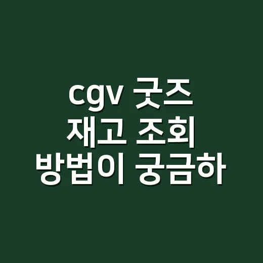 cgv 굿즈 재고 조회 방법이 궁금하신가요? - 요약