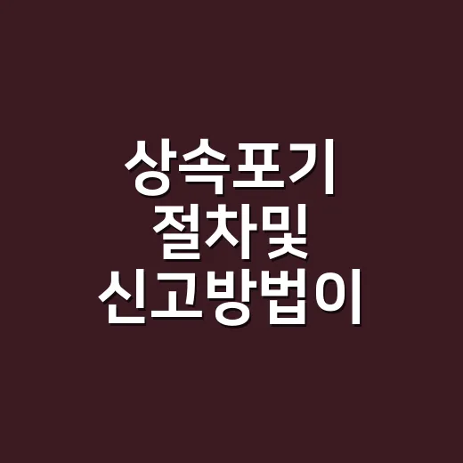 상속포기 절차및 신고방법이 궁금하신가요? - 요약