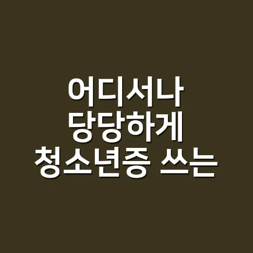 어디서나 당당하게 청소년증 쓰는 법이 궁금한가요? - 요약