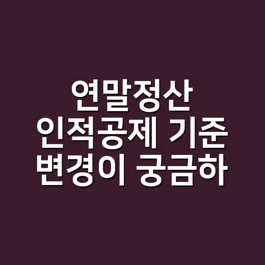 연말정산 인적공제 기준 변경이 궁금하신가요? - 요약