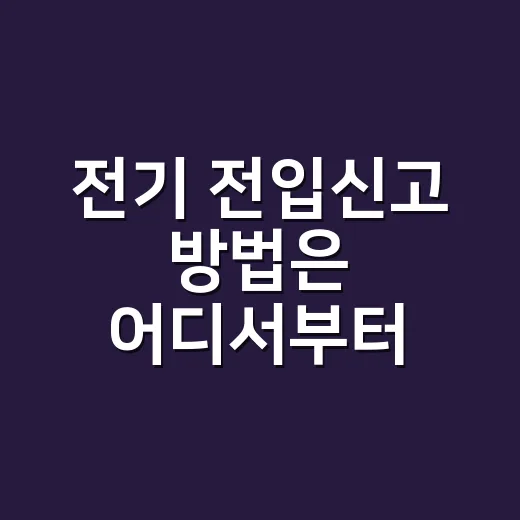 전기 전입신고 방법은 어디서부터 시작하나요? - 요약