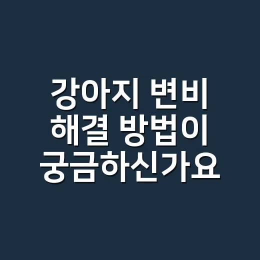 강아지 변비 해결 방법이 궁금하신가요? - 요약