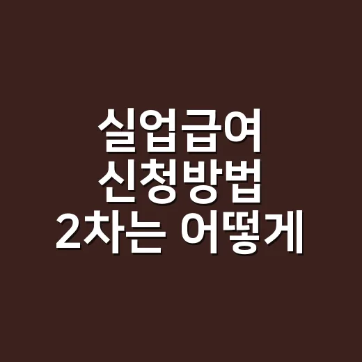 실업급여 신청방법 2차는 어떻게 진행하나요? - 요약