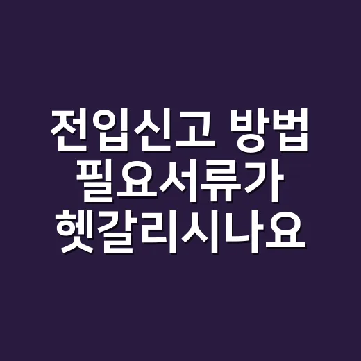 전입신고 방법 필요서류가 헷갈리시나요? - 요약